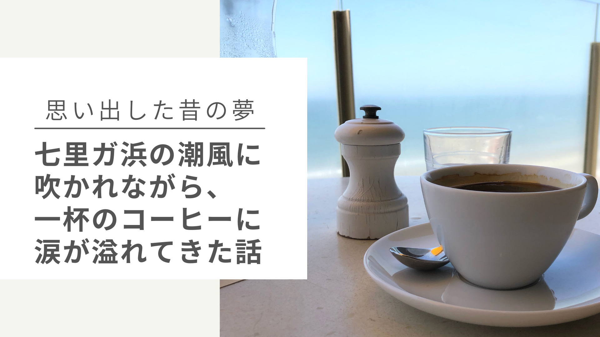 七里ガ浜の潮風に吹かれながら、 一杯のコーヒーに涙が溢れてきた話